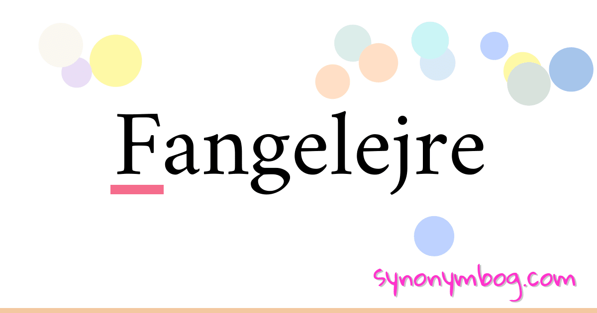Fangelejre synonymer krydsord betyder forklaring og brug
