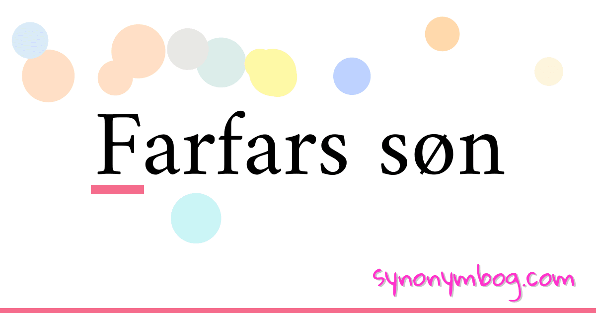 Farfars søn synonymer krydsord betyder forklaring og brug