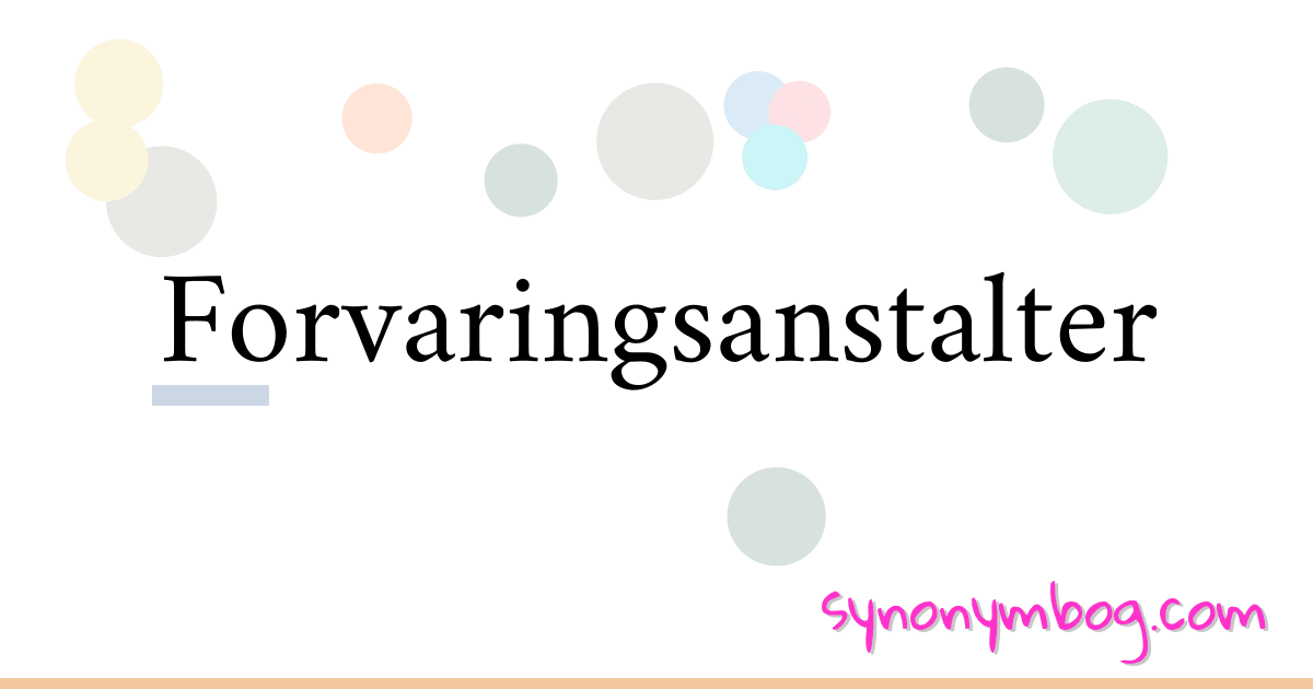 Forvaringsanstalter synonymer krydsord betyder forklaring og brug