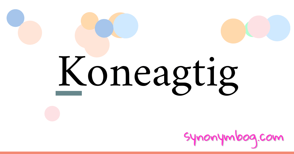 Koneagtig synonymer krydsord betyder forklaring og brug