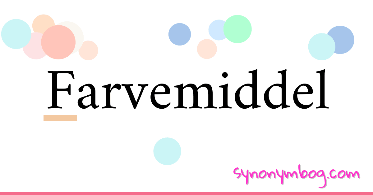 Farvemiddel synonymer krydsord betyder forklaring og brug