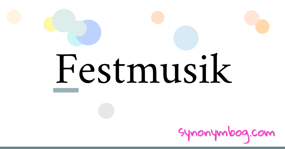 Festmusik synonymer krydsord betyder forklaring og brug