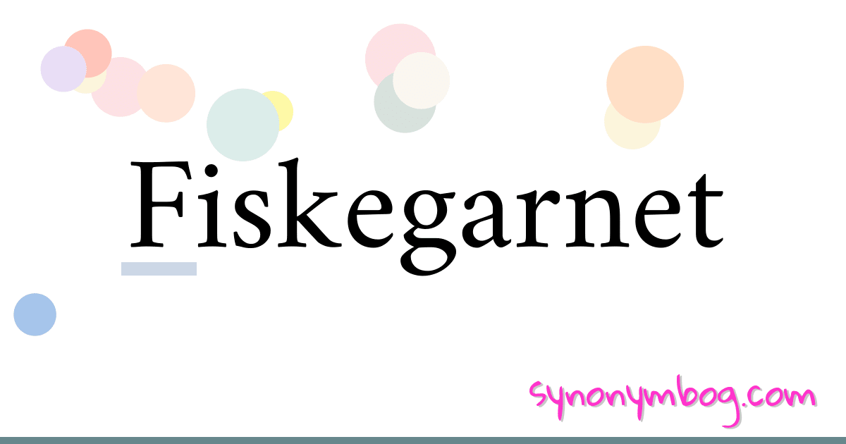 Fiskegarnet synonymer krydsord betyder forklaring og brug