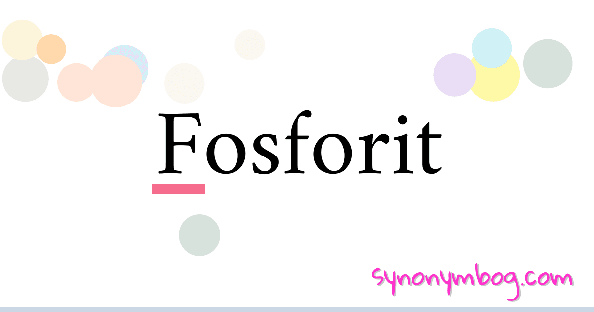Fosforit synonymer krydsord betyder forklaring og brug