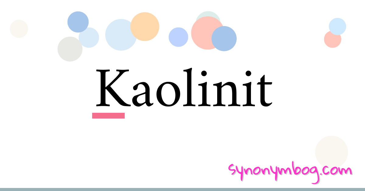 Kaolinit synonymer krydsord betyder forklaring og brug