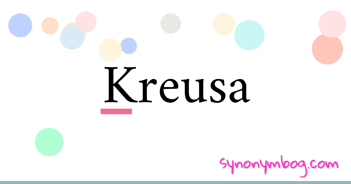 Kreusa synonymer krydsord betyder forklaring og brug