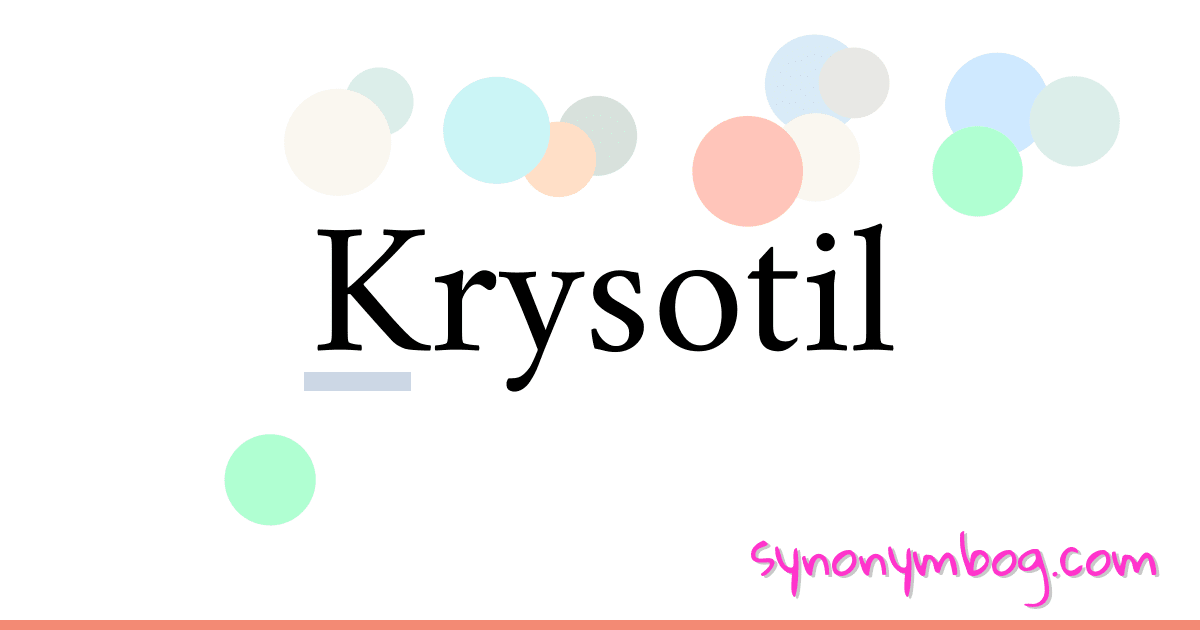 Krysotil synonymer krydsord betyder forklaring og brug