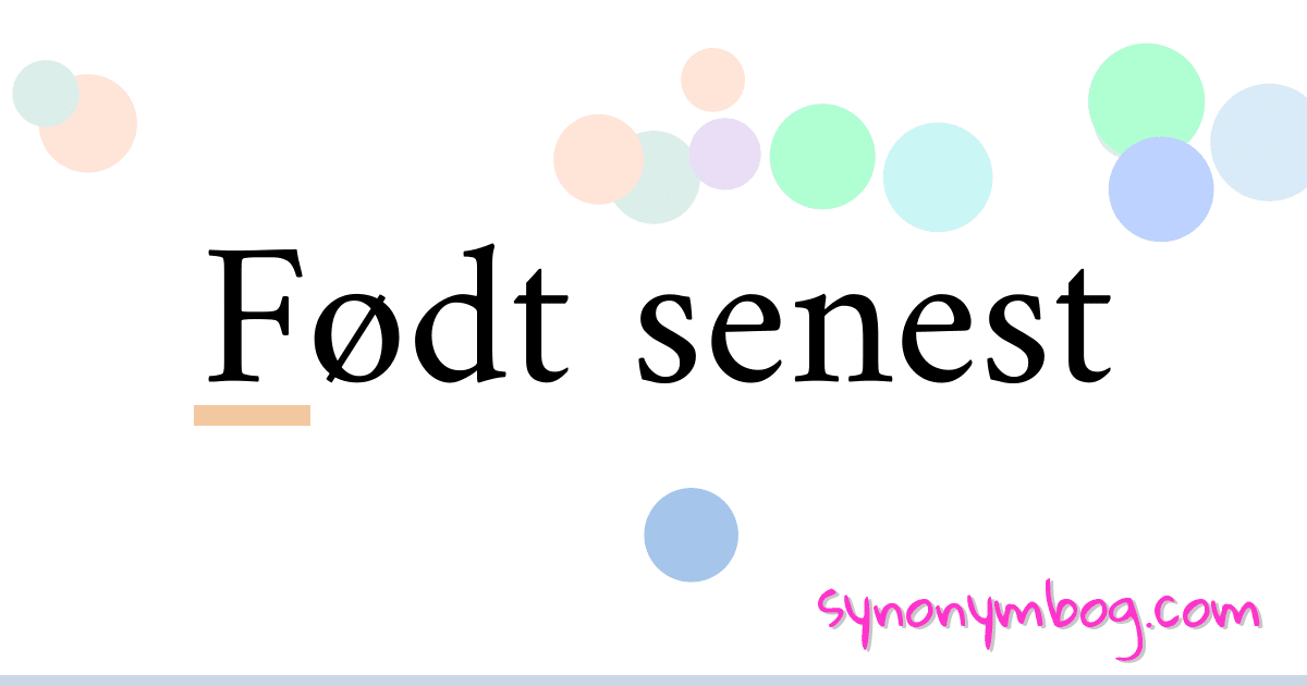 Født senest synonymer krydsord betyder forklaring og brug