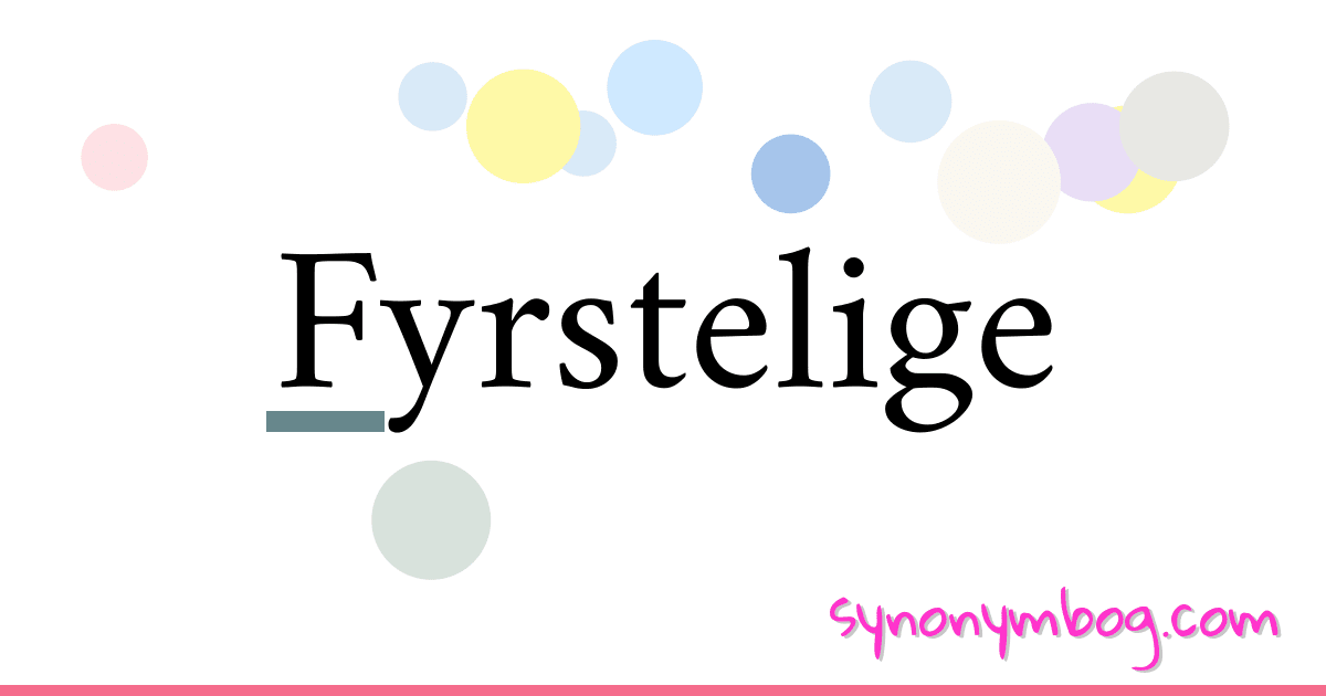Fyrstelige synonymer krydsord betyder forklaring og brug