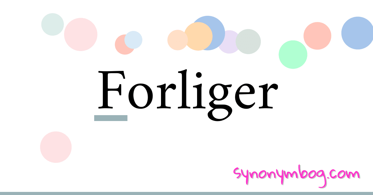 Forliger synonymer krydsord betyder forklaring og brug