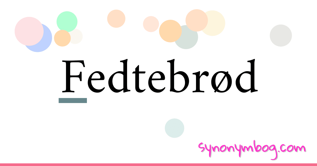 Fedtebrød synonymer krydsord betyder forklaring og brug