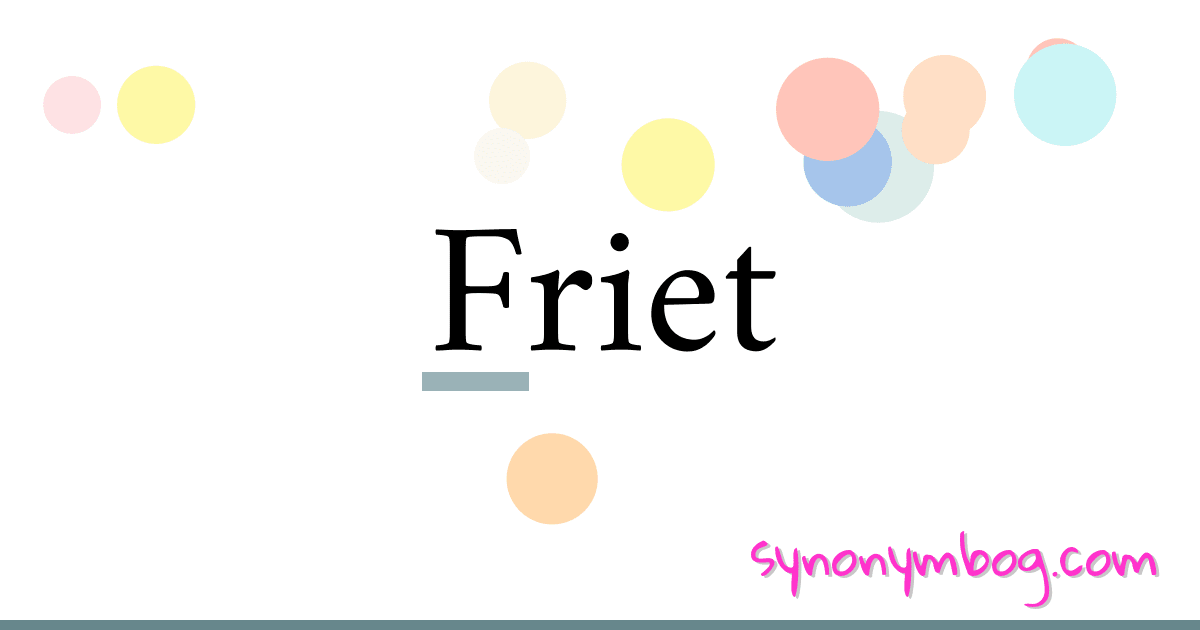 Friet synonymer krydsord betyder forklaring og brug