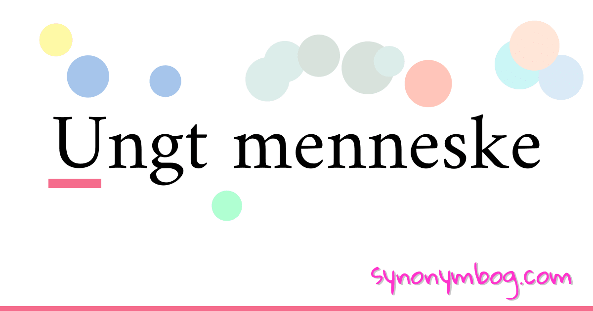 Ungt menneske synonymer krydsord betyder forklaring og brug