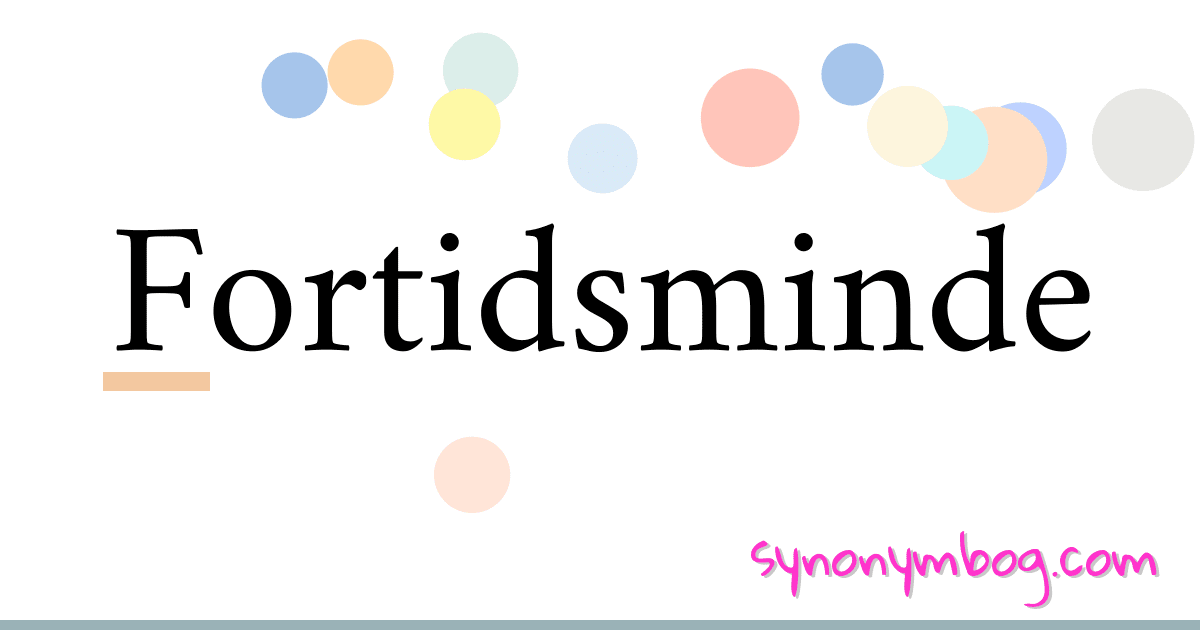 Fortidsminde synonymer krydsord betyder forklaring og brug