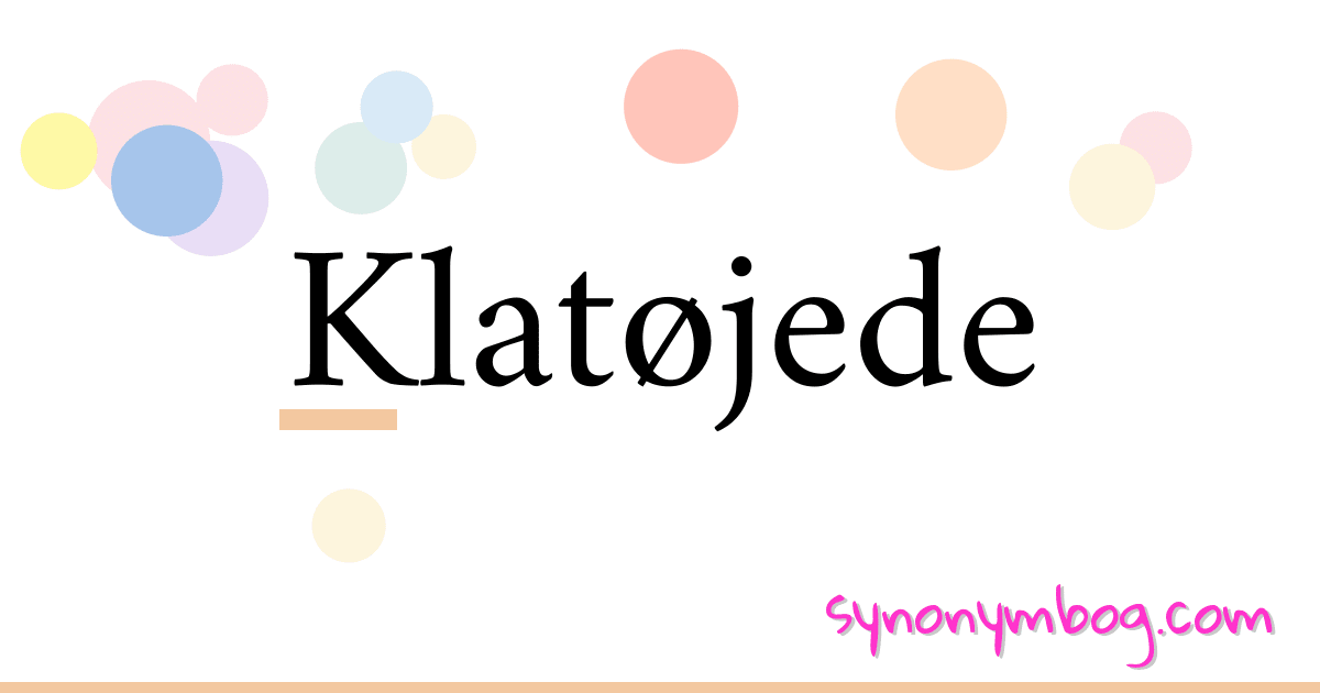 Klatøjede synonymer krydsord betyder forklaring og brug