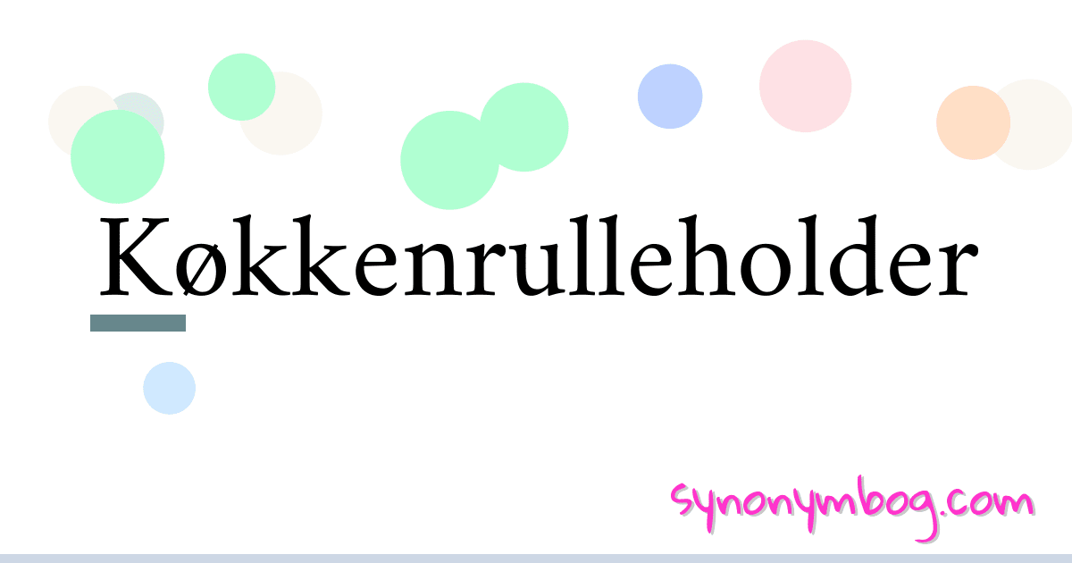 Køkkenrulleholder synonymer krydsord betyder forklaring og brug