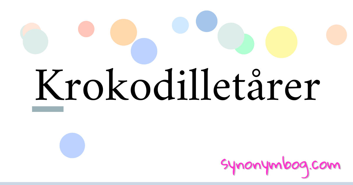 Krokodilletårer synonymer krydsord betyder forklaring og brug