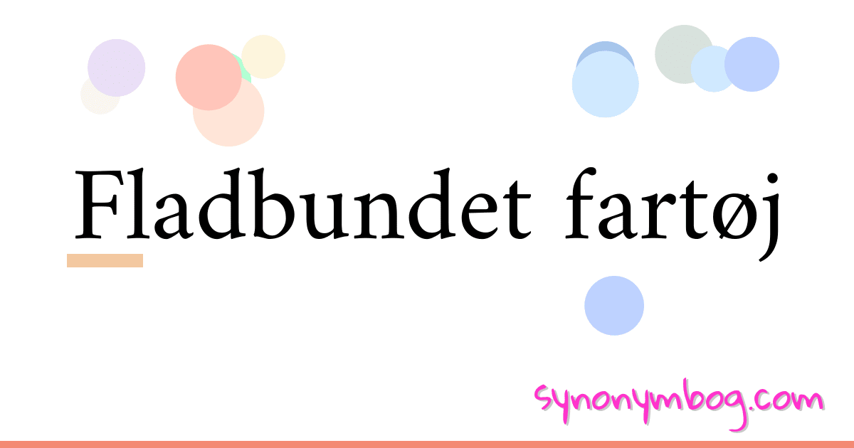 Fladbundet fartøj synonymer krydsord betyder forklaring og brug