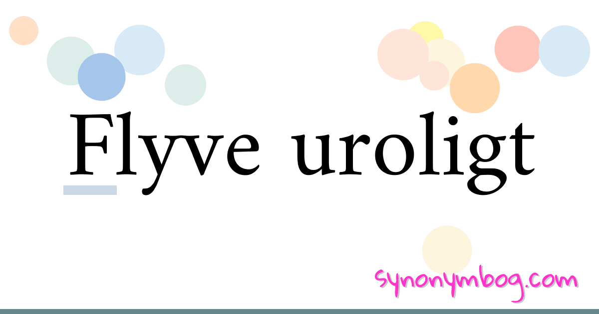 Flyve uroligt synonymer krydsord betyder forklaring og brug