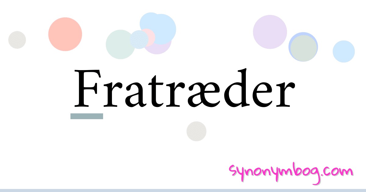 Fratræder synonymer krydsord betyder forklaring og brug