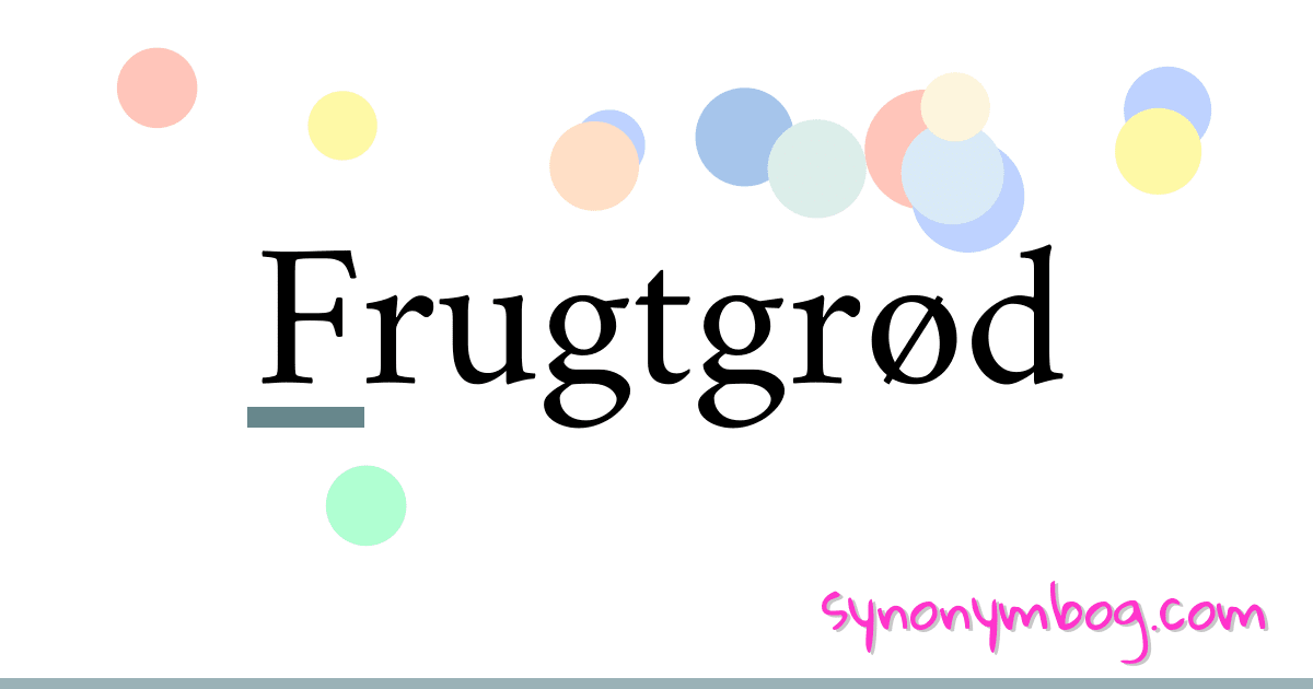 Frugtgrød synonymer krydsord betyder forklaring og brug