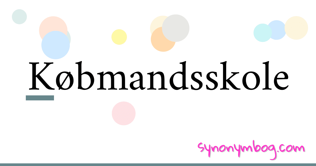 Købmandsskole synonymer krydsord betyder forklaring og brug