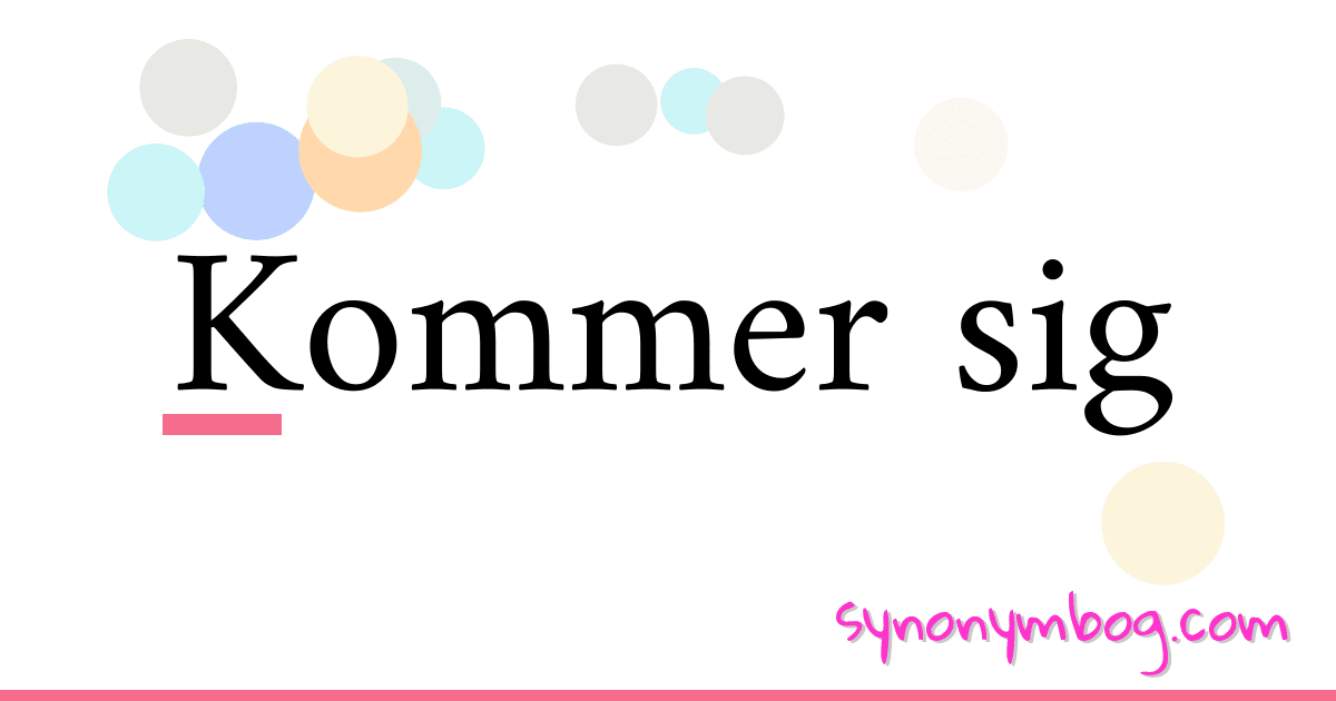 Kommer sig synonymer krydsord betyder forklaring og brug