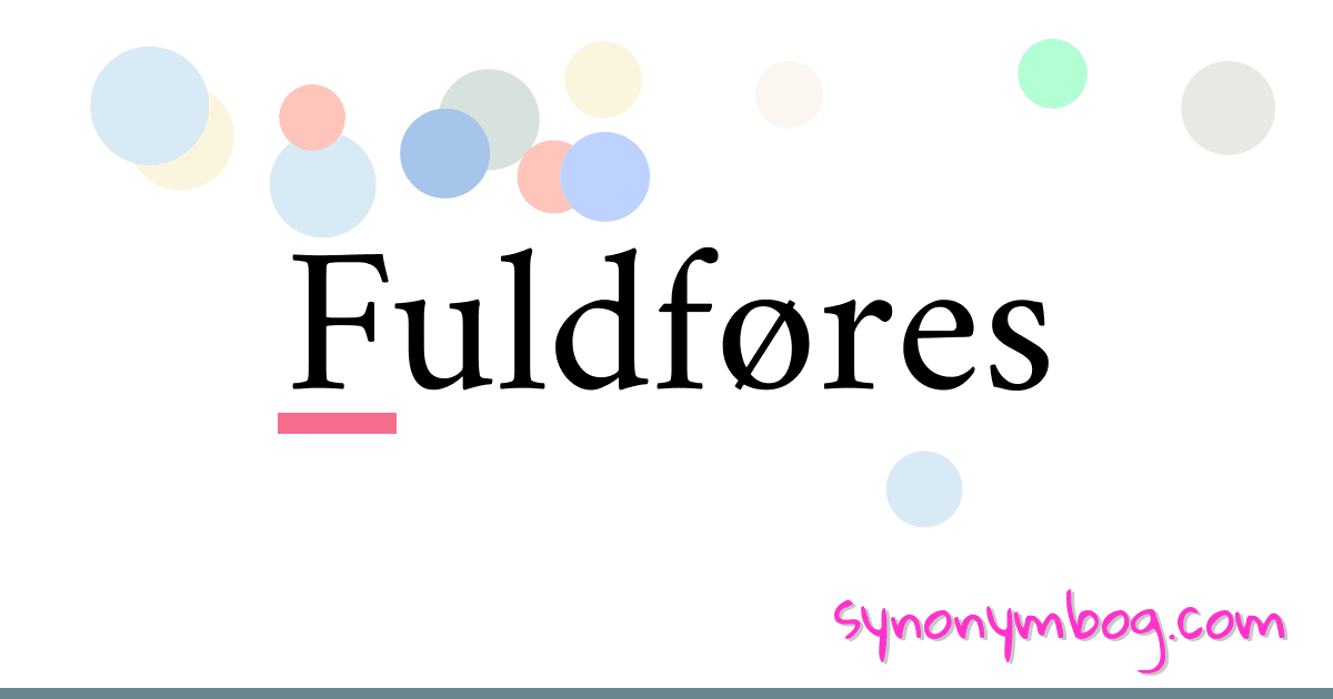 Fuldføres synonymer krydsord betyder forklaring og brug