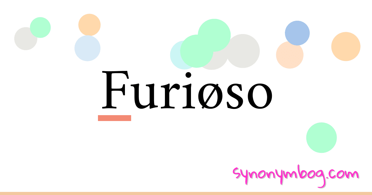 Furiøso synonymer krydsord betyder forklaring og brug