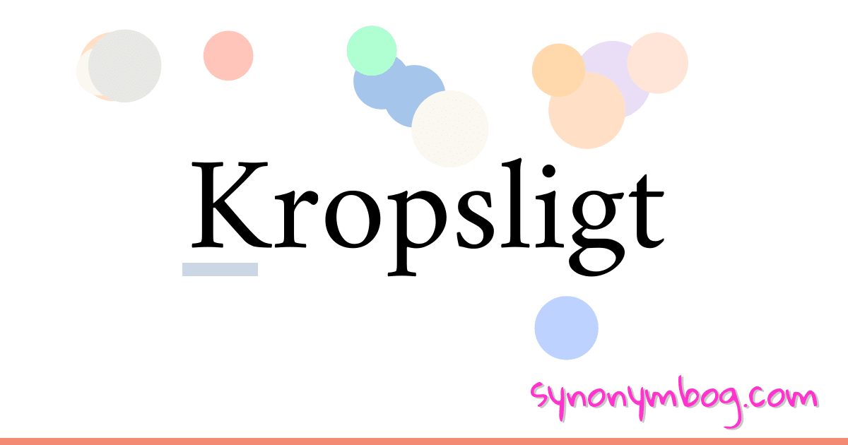 Kropsligt synonymer krydsord betyder forklaring og brug