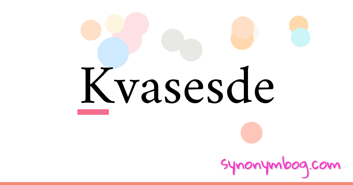 Kvasesde synonymer krydsord betyder forklaring og brug