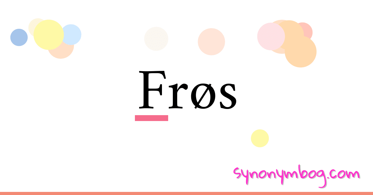 Frøs synonymer krydsord betyder forklaring og brug