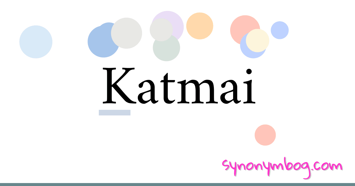 Katmai synonymer krydsord betyder forklaring og brug