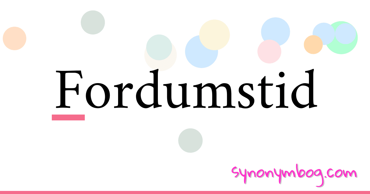 Fordumstid synonymer krydsord betyder forklaring og brug
