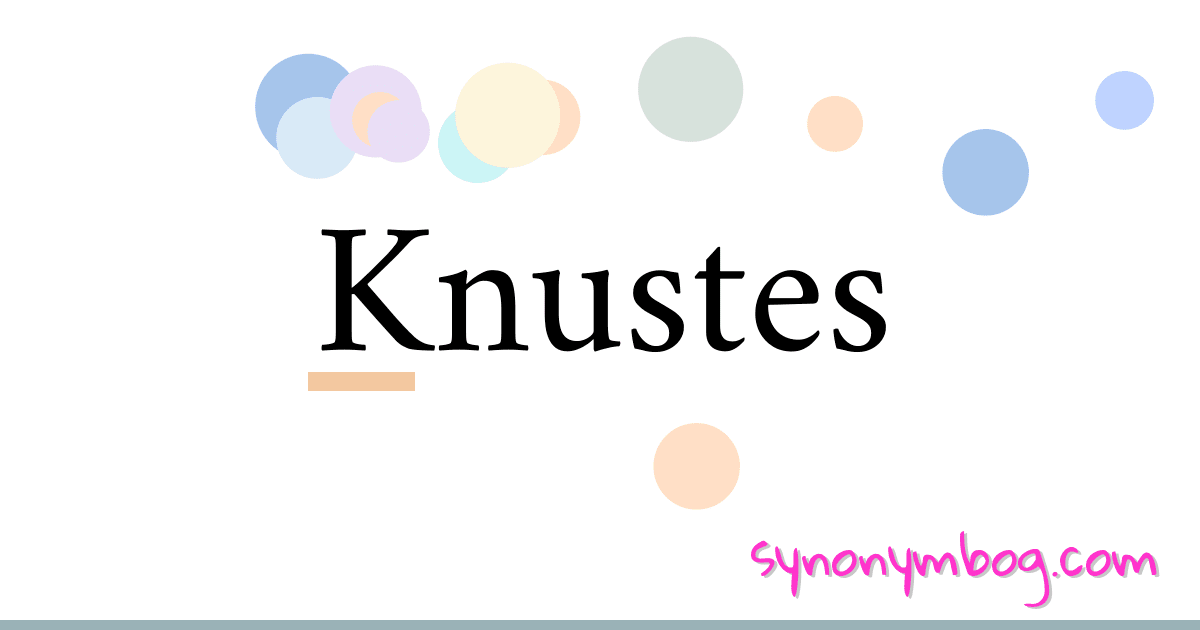 Knustes synonymer krydsord betyder forklaring og brug