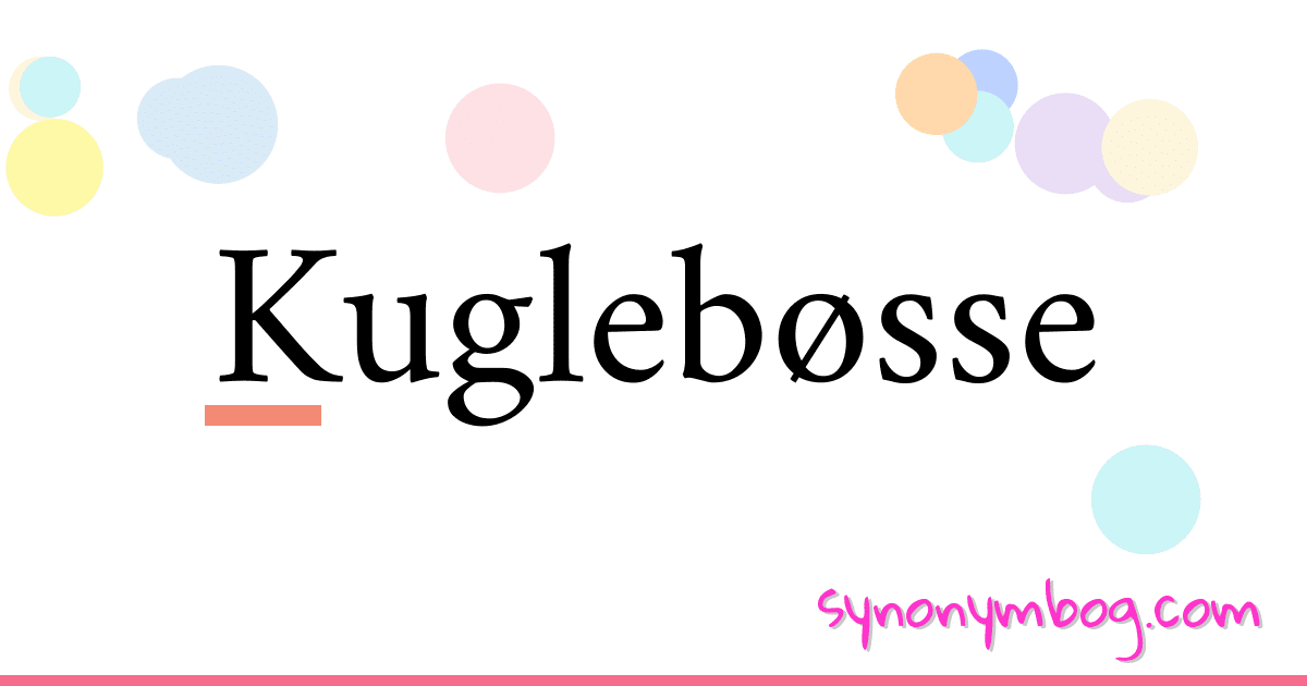 Kuglebøsse synonymer krydsord betyder forklaring og brug