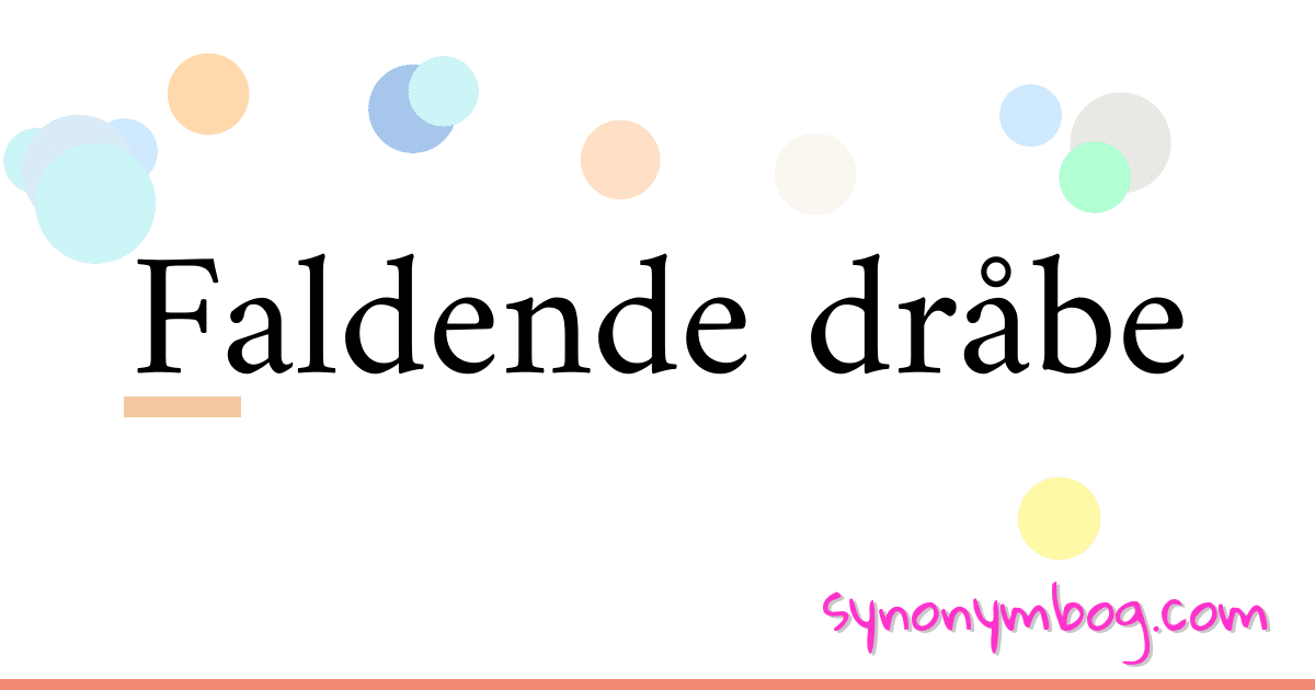 Faldende dråbe synonymer krydsord betyder forklaring og brug