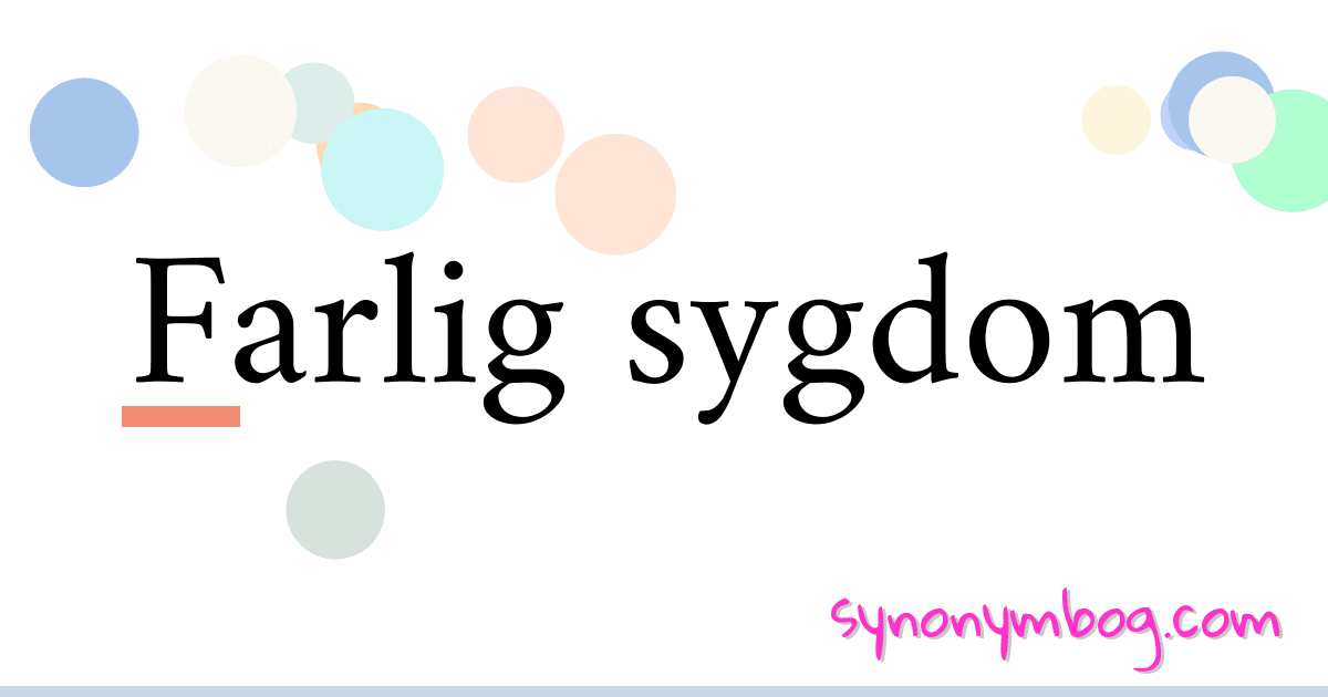 Farlig sygdom synonymer krydsord betyder forklaring og brug