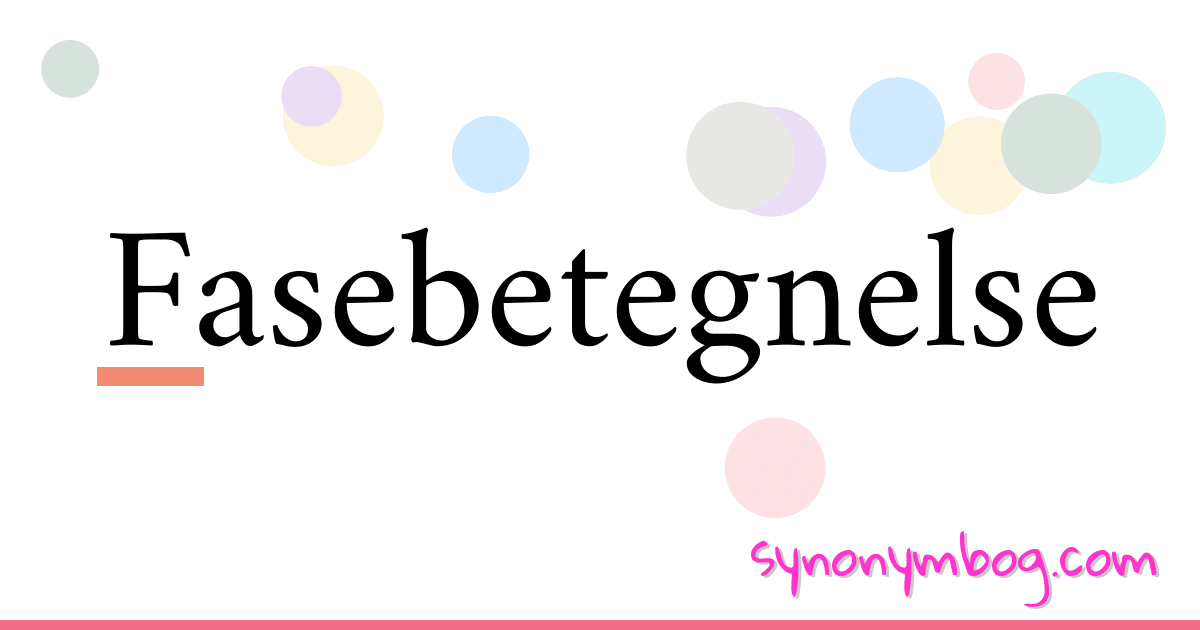 Fasebetegnelse synonymer krydsord betyder forklaring og brug