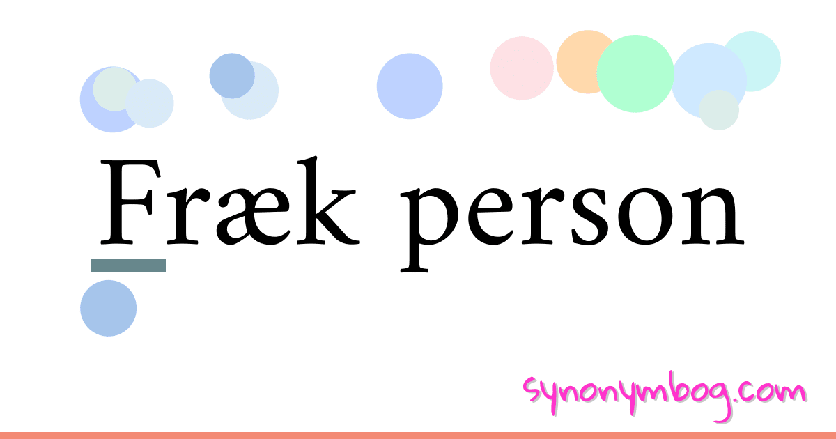 Fræk person synonymer krydsord betyder forklaring og brug