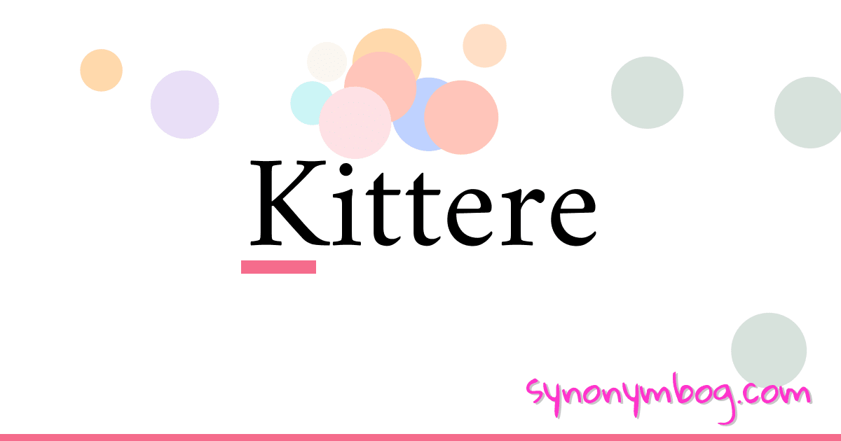 Kittere synonymer krydsord betyder forklaring og brug