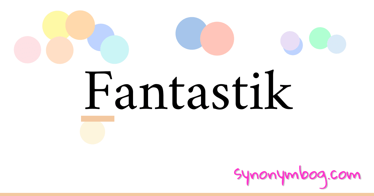 Fantastik synonymer krydsord betyder forklaring og brug