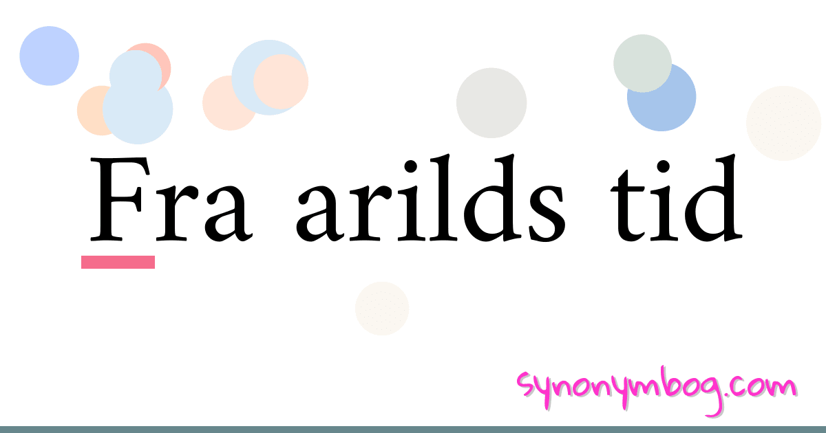 Fra arilds tid synonymer krydsord betyder forklaring og brug