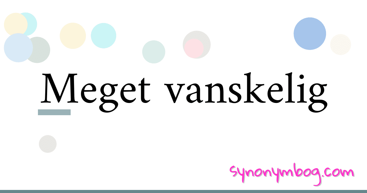 Meget vanskelig synonymer krydsord betyder forklaring og brug
