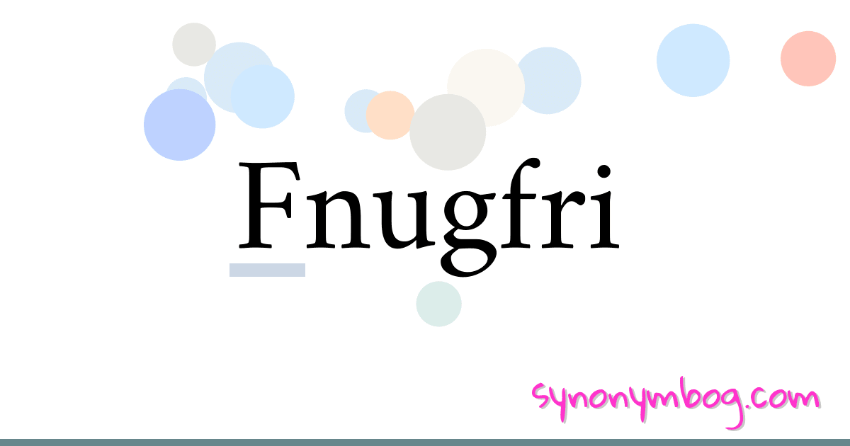 Fnugfri synonymer krydsord betyder forklaring og brug