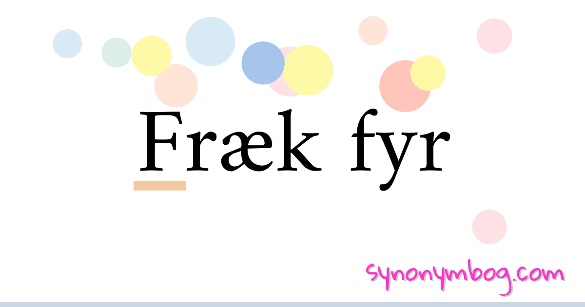 Fræk fyr synonymer krydsord betyder forklaring og brug