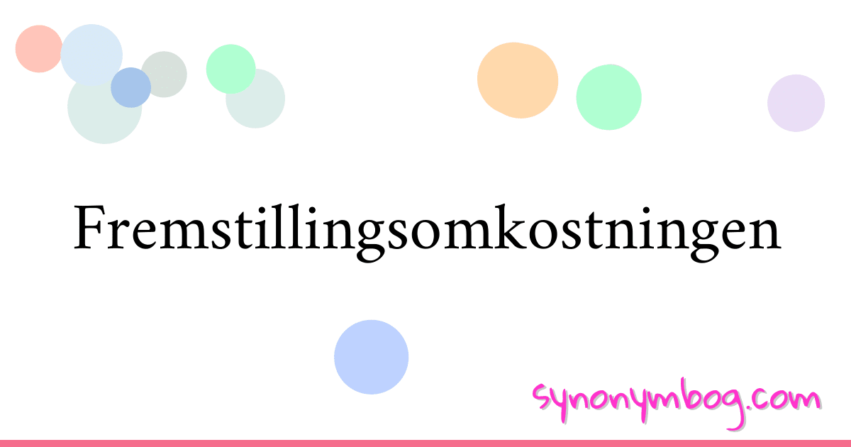 Fremstillingsomkostningen synonymer krydsord betyder forklaring og brug