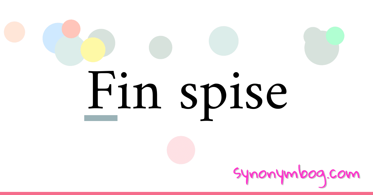 Fin spise synonymer krydsord betyder forklaring og brug