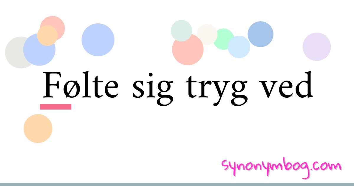 Følte sig tryg ved synonymer krydsord betyder forklaring og brug