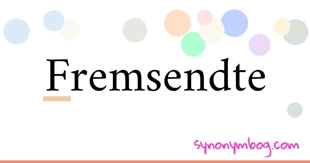 Fremsendte synonymer krydsord betyder forklaring og brug